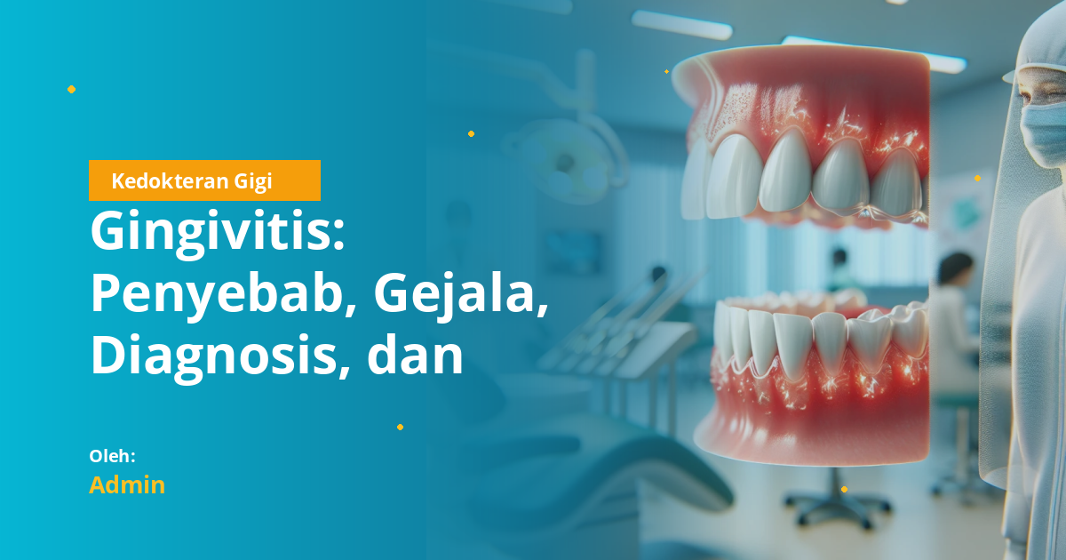 Gingivitis: Penyebab, Gejala, Diagnosis, dan Penatalaksanaan Lengkap untuk Mahasiswa Kedokteran Gigi