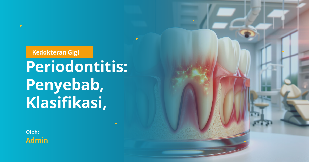 Periodontitis: Penyebab, Klasifikasi, Gejala, dan Penatalaksanaan Lengkap untuk Mahasiswa Kedokteran Gigi