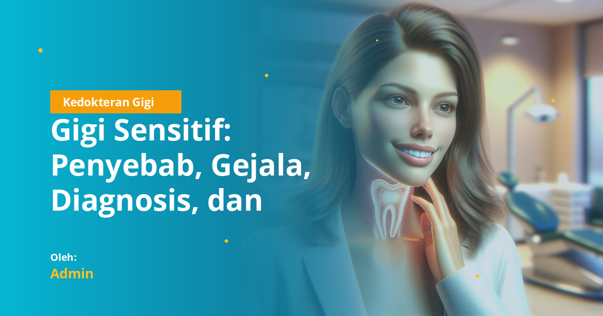 Gigi Sensitif: Penyebab, Gejala, Diagnosis, dan Penatalaksanaan Lengkap untuk Mahasiswa Kedokteran Gigi