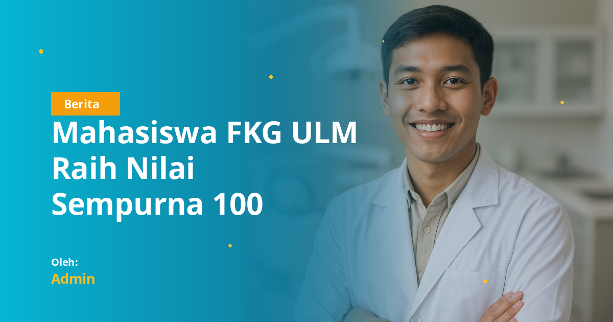 Mahasiswa FKG ULM Raih Nilai Sempurna 100 UKOMNAS-PPDG, Jadi Peringkat Pertama Nasional
