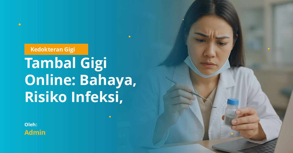 Tambal Gigi Online: Bahaya, Risiko Infeksi, dan Panduan Aman untuk Mahasiswa Kedokteran Gigi